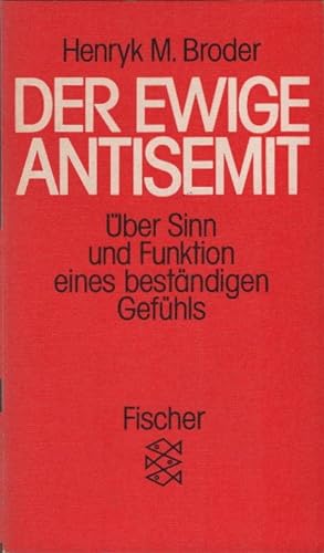 Der ewige Antisemit : über Sinn u. Funktion e. beständigen Gefühls. Henryk M. Broder / Fischer ; ...