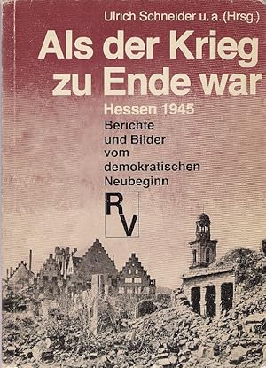 Als der Krieg zu Ende war : Hessen 1945, Berichte u. Bilder vom demokrat. Neubeginn. hrsg. im Auf...