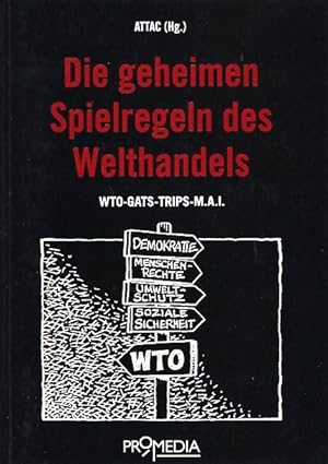 Seller image for Die geheimen Spielregeln des Welthandels : WTO - GATS - TRIPS - MAI. [Hrsg.: ATTAC sterreich. Red.: Cornelia Staritz und Christian Felber. In Zusammenarbeit mit Kritische Geographie] for sale by Schrmann und Kiewning GbR