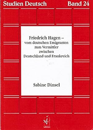 Seller image for Friedrich Hagen : vom deutschen Emigranten zum Vermittler zwischen Deutschland und Frankreich. Studien Deutsch ; Bd. 24 for sale by Schrmann und Kiewning GbR