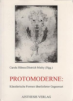 Seller image for Protomoderne : knstlerische Formen berlieferter Gegenwart / Carola Hilmes/Dietrich Mathy (Hgg.) for sale by Schrmann und Kiewning GbR
