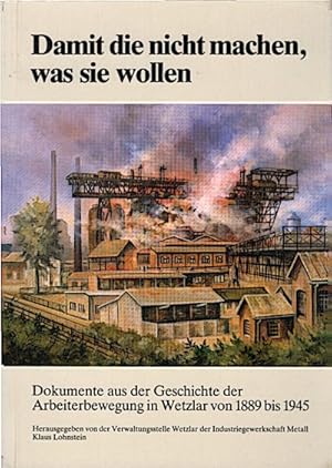 Damit die nicht machen, was sie wollen : Dokumente aus d. Geschichte d. Arbeiterbewegung in Wetzl...