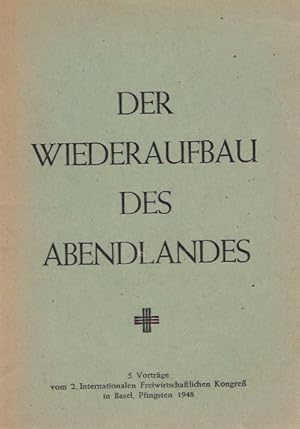 Seller image for Der Wiederaufbau des Abendlandes : 5 Vortrge vom 2. Internationalen Freiwirtschaftlichen Kongre in Basel, Pfingsten 1948 for sale by Schrmann und Kiewning GbR