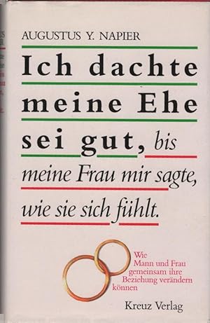 Bild des Verkufers fr Ich dachte, meine Ehe sei gut, bis mir meine Frau sagte, wie sie sich fhlt : wie Mann und Frau gemeinsam ihre Beziehung verndern knnen. Augustus Y. Napier zum Verkauf von Schrmann und Kiewning GbR