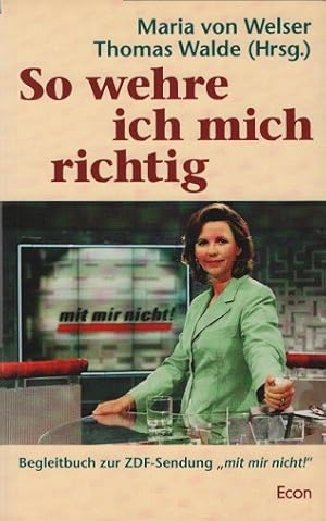 Seller image for So wehre ich mich richtig : Begleitbuch zur ZDF-Sendung Mit mir nicht!. Maria von Welser/Thomas Walde (Hrsg.) for sale by Schrmann und Kiewning GbR