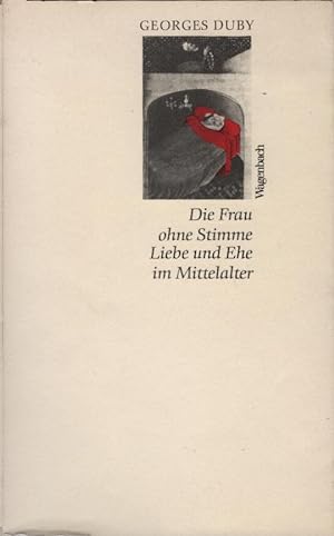 Die Frau ohne Stimme - Liebe und Ehe im Mittelalter. Georges Duby. Aus d. Franz. von Gabriele Ric...