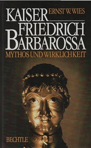 Kaiser Friedrich Barbarossa : Mythos und Wirklichkeit ; Biographie. Ernst W. Wies
