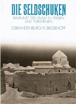 Seller image for Die Seldschuken : Baukunst d. Islam in Persien u. Turkmenien. Dietrich Brandenburg ; Kurt Brsehoff for sale by Schrmann und Kiewning GbR