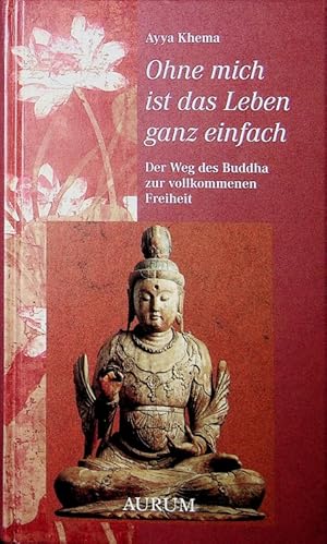 Bild des Verkufers fr Ohne mich ist das Leben ganz einfach : der Weg des Buddha zur vollkommenen Freiheit. Der Weg des Buddha zur vollkommenen Freiheit zum Verkauf von Schrmann und Kiewning GbR