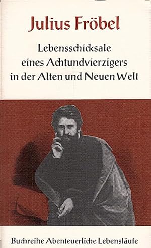 Bild des Verkufers fr Lebensschicksale eines Achtundvierzigers in der Alten und Neuen Welt : Ein Lebenslauf. Aufzeichnungen, Erinnerungen u. Bekenntnisse. / Julius Frbel. Bearb. von Wilhard Grnewald zum Verkauf von Schrmann und Kiewning GbR