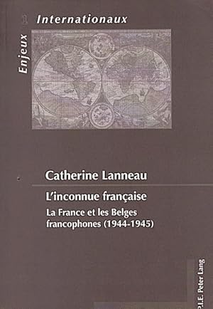 L' inconnue française : la France et les Belges francophones (1944 - 1945) / Catherine Lanneau La...