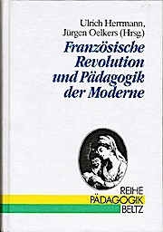 Imagen del vendedor de Franzsische Revolution und Pdagogik der Moderne : Aufklrung, Revolution und Menschenbildung im bergang vom Ancien Rgime zur brgerlichen Gesellschaft. hrsg. von Ulrich Herrmann und Jrgen Oelkers / Reihe Pdagogik a la venta por Schrmann und Kiewning GbR