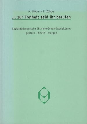 Seller image for zur Freiheit seid ihr berufen : sozialpdagogische (ErzieherInnen-)Ausbildung gestern - heute - morgen ; zur Verabschiedung von Eduard Heller, Direktor des Evangelischen Frbelseminars des Diakonischen Werkes von Kurhessen-Waldeck. M. Mller/E. Zhlke for sale by Schrmann und Kiewning GbR