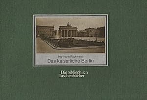 Das kaiserliche Berlin : 53 Photogr. aus d. Jahre 1886 / Hermann Rückwardt. Erl. u. mit e. Nachw....