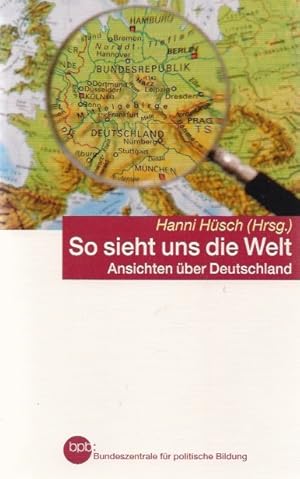 So sieht uns die Welt : Ansichten über Deutschland. BpB, Bundeszentrale für Politische Bildung. H...