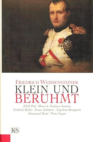 Bild des Verkufers fr Klein und berhmt : Edith Piaf, Henri de Toulouse-Lautrec, Gottfried Keller, Franz Schubert, Napoleon Bonaparte, Immanuel Kant, Prinz Eugen. Friedrich Weissensteiner zum Verkauf von Schrmann und Kiewning GbR