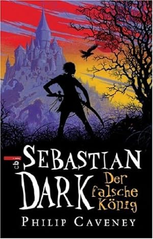 Caveney, Philip: Sebastian Dark, Teil: Der falsche König Sebastian Dark 1 - Mit Abenteuerspiel im...