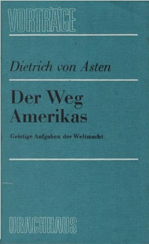 Der Weg Amerikas : geistige Aufgaben d. Weltmacht. Dietrich von Asten / Die Christengemeinschaft:...