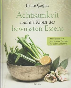 Achtsamkeit und die Kunst des bewussten Essens : mit vegetarischen und veganen Rezepten für alle ...