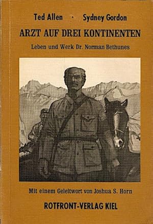 Bild des Verkufers fr Arzt auf drei Kontinenten : Leben u. Werk Dr. Norman Bethunes / Ted Allen ; Sydney Gordon. Mit e. Geleitw. von Joshua S. Horn zum Verkauf von Schrmann und Kiewning GbR