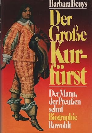 Der Grosse Kurfürst : d. Mann, d. Preussen schuf ; Biographie. Der Mann, der Preußen schuf. Biogr...