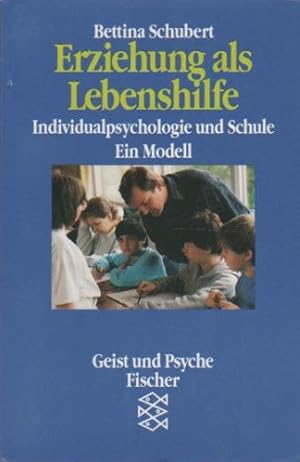 Erziehung als Lebenshilfe : Individualpsychologie und Schule ; ein Modell. Bettina Schubert / Fis...
