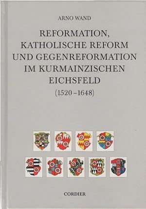 Reformation, katholische Reform und Gegenreformation im Kurmainzischen Eichsfeld : (1520 - 1648)....