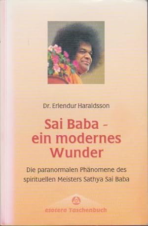 Sai Baba - ein modernes Wunder : die paranormalen Phänomene des spirituellen Meisters Sathya Sai ...