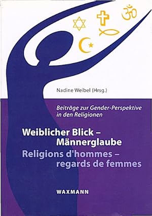 Image du vendeur pour Weiblicher Blick - Mnnerglaube : Beitrge zur Gender-Perspektive in den Religionen = Religions d'hommes - regards de femmes / Nadine Weibel (Hrsg.) Beitrge zur Gender-Perspektive in den Religionen mis en vente par Schrmann und Kiewning GbR