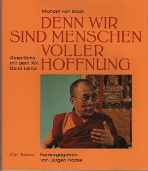 Seller image for Denn wir sind Menschen voller Hoffnung : Gesprche mit d. XIV. Dalai Lama. Michael von Brck. Hrsg. von Jrgen Haase. [bers., Interview u. Schlussaufsatz: Regina von Brck] for sale by Schrmann und Kiewning GbR