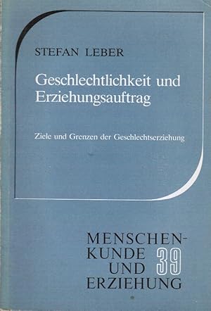 Geschlechtlichkeit und Erziehungsauftrag : Ziele u. Grenzen d. Geschlechtserziehung. Stefan Leber...