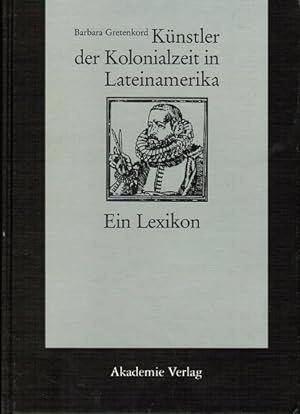 Seller image for Knstler der Kolonialzeit in Lateinamerika. Ein Lexikon. Acta humaniora. Schriften zur Kunstgeschichte und Philosophie. for sale by Schrmann und Kiewning GbR