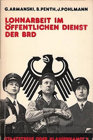Seller image for Lohnarbeit im ffentlichen Dienst der BRD : Staatstreue oder Klassenkampf? / G. Armanski ; B. Penth ; J. Pohlmann for sale by Schrmann und Kiewning GbR