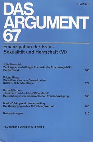 Seller image for Das Argument. Zeitschrift fr Philosophie und Sozialwissenschaften. Nr. 67 (13. Jahrgang. Oktober 1971. Emanzipation der Frau - Sexualitt und Herrschaft VI). (Darin u. a.: Jutta Menschik: Zur Lage erwerbsttiger Frauen in der Bundesrepublik Deutschland; Frigga Haug: Die miverstandene Emanzipation. Kritik zu Schrader-Klebert; Karin Rhrbein: 'Jammere nicht - leiste Widerstand'. Betrachtungen zur amerikanischen for sale by Schrmann und Kiewning GbR