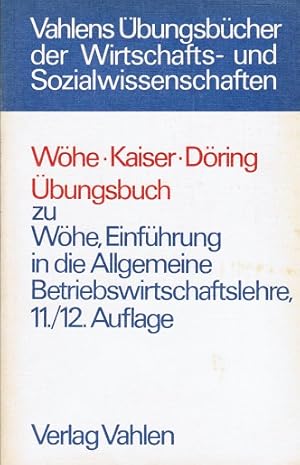 Bild des Verkufers fr bungsbuch zur Einfhrung in die allgemeine Betriebswirtschaftslehre. Whe ; Kaiser ; Dring. Von Gnter Whe ; Hans Kaiser ; Ulrich Dring / Vahlens bungsbcher der Wirtschafts- und Sozialwissenschaften zum Verkauf von Schrmann und Kiewning GbR