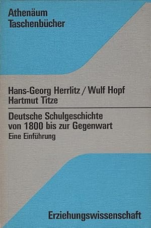 Seller image for Deutsche Schulgeschichte von 1800 [achtzehnhundert] bis zur Gegenwart : e. Einfhrung / Hans-Georg Herrlitz ; Wulf Hopf ; Hartmut Titze for sale by Schrmann und Kiewning GbR