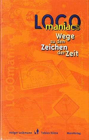 LogoManiacs : Wege zu den Zeichen der Zeit / Holger Leibmann & Tobias Rózsa