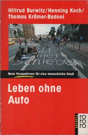 Leben ohne Auto : neue Perspektiven für eine menschliche Stadt. Hiltrud Burwitz ; Henning Koch ; ...