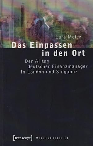 Seller image for Das Einpassen in den Ort : der Alltag deutscher Finanzmanager in London und Singapur / Lars Meier for sale by Schrmann und Kiewning GbR