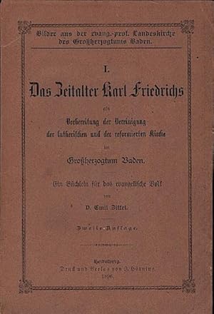 Bild des Verkufers fr Das Zeitalter Karl Friedrichs als Vorbereitung der Vereinigung der lutherischen und der reformierten Kirche im Groherzogtum Baden : ein Bchlein fr das evangelische Volk / von Emil Zittel ; Bilder aus der evang.-prot. Landeskirche des Groherzogtums Baden ; 1 zum Verkauf von Schrmann und Kiewning GbR