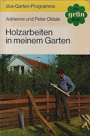 Bild des Verkufers fr Holzarbeiten in meinem Garten / Adrienne u. Peter Oldale. [bers. aus d. Engl.: Karin Bnemann] zum Verkauf von Schrmann und Kiewning GbR