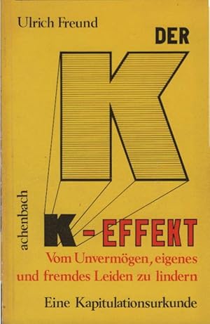 Seller image for Der K-Effekt : e. Kapitulationsurkunde ; vom Unvermgen, eigenes u. fremdes Leiden zu lindern. von Ulrich Freund for sale by Schrmann und Kiewning GbR