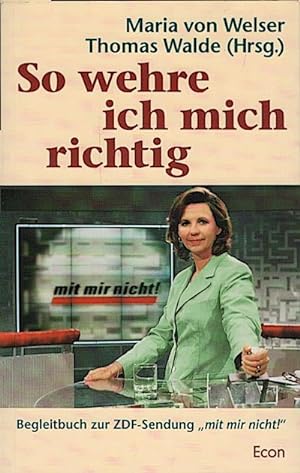 Seller image for So wehre ich mich richtig : Begleitbuch zur ZDF-Sendung Mit mir nicht! / Maria von Welser/Thomas Walde (Hrsg.) for sale by Schrmann und Kiewning GbR