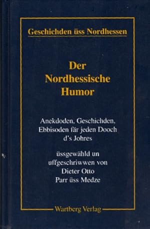 Der nordhessische Humor : Anekdoden, Geschichden, Ebbisoden fär jeden Dooch d's Johres ; Geschich...