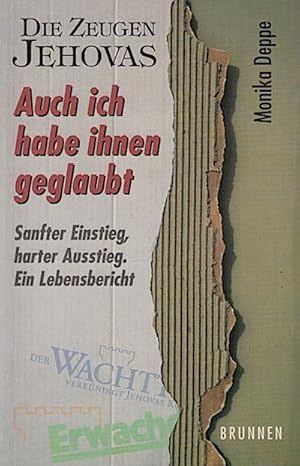 Bild des Verkufers fr Die Zeugen Jehovas - auch ich habe ihnen geglaubt : sanfter Einstieg, harter Ausstieg ; ein Lebensbericht / Monika Deppe zum Verkauf von Schrmann und Kiewning GbR