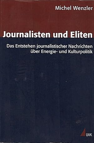 Journalisten und Eliten : das Entstehen journalistischer Nachrichten über Energie- und Kulturpoli...