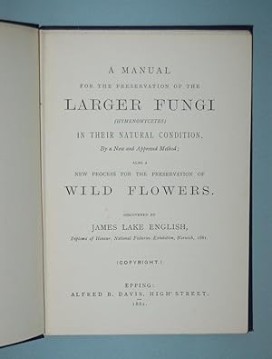 Bild des Verkufers fr A Manual for the Preservation of the Larger Fungi (Hymenomycetes) in their Natural Condition, by a New and Approved Method; Also of a New Process for the Preservation of Wild Flowers. zum Verkauf von Forest Books, ABA-ILAB