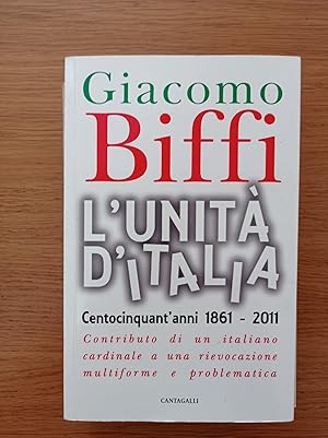 L\'Unità d\'Italia. Centocinquant\'anni 1861-2011. Contributo di un italiano cardinale a una riev...