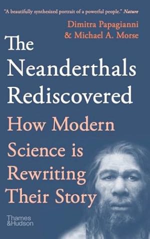 Imagen del vendedor de The Neanderthals Rediscovered: How Modern Science Is Rewriting Their Story by Morse, Michael A., Papagianni, Dimitra [Paperback ] a la venta por booksXpress