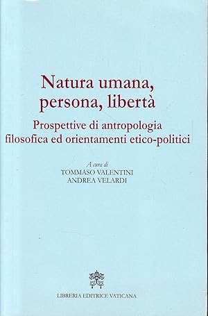 Natura umana, persona, libertà : prospettive di antropologia filosofica ed orientamenti etico-pol...